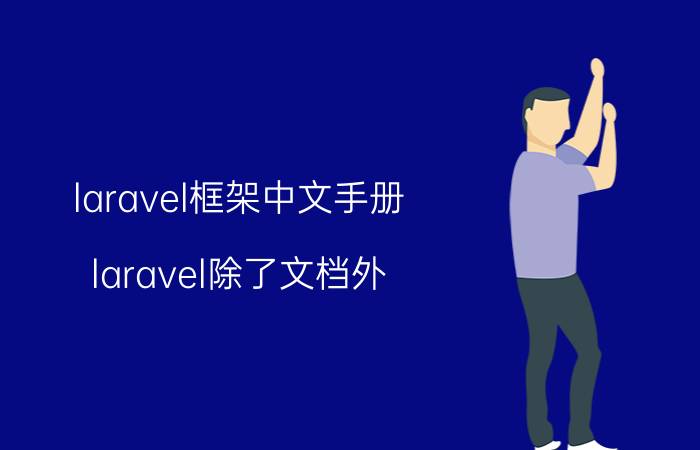 laravel框架中文手册 laravel除了文档外，还有什么文字和视频教程推荐？